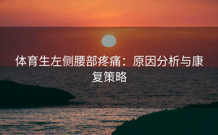 体育生左侧腰部疼痛：原因分析与康复策略