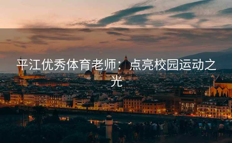 平江优秀体育老师：点亮校园运动之光