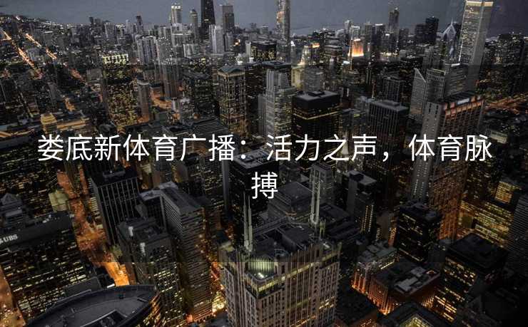娄底新体育广播：活力之声，体育脉搏