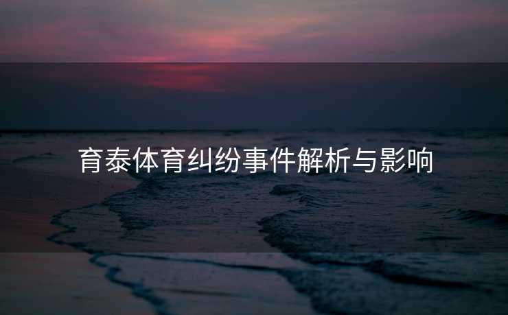 育泰体育纠纷事件解析与影响
