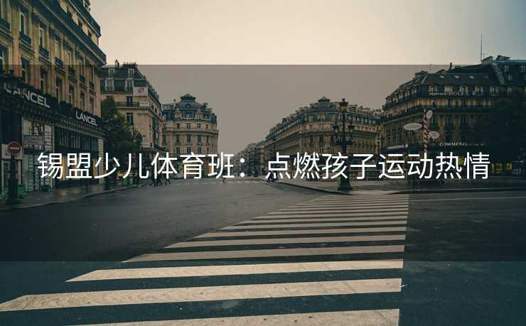锡盟少儿体育班：点燃孩子运动热情