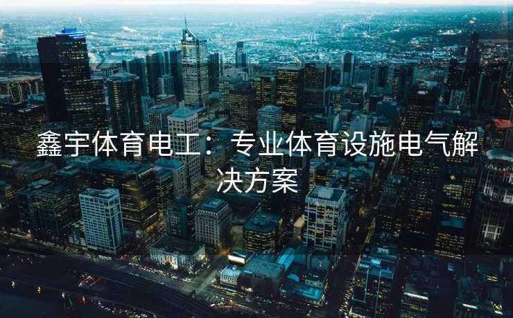鑫宇体育电工：专业体育设施电气解决方案