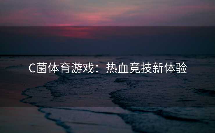 C菌体育游戏：热血竞技新体验