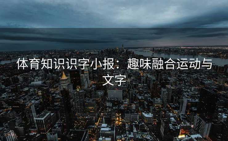 体育知识识字小报：趣味融合运动与文字