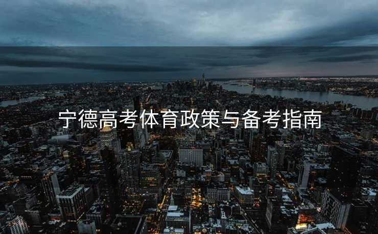 宁德高考体育政策与备考指南