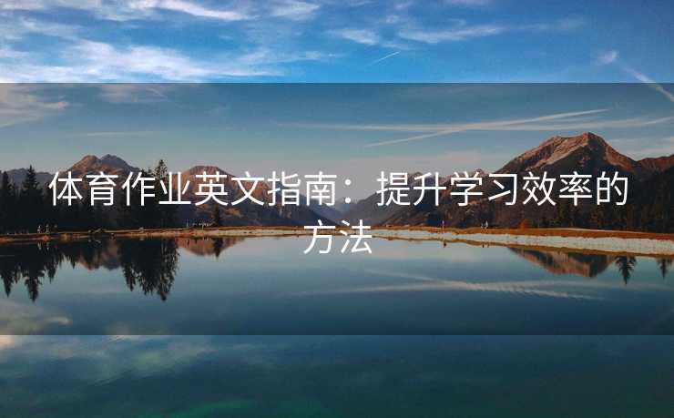 体育作业英文指南：提升学习效率的方法