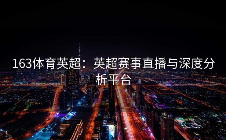163体育英超：英超赛事直播与深度分析平台