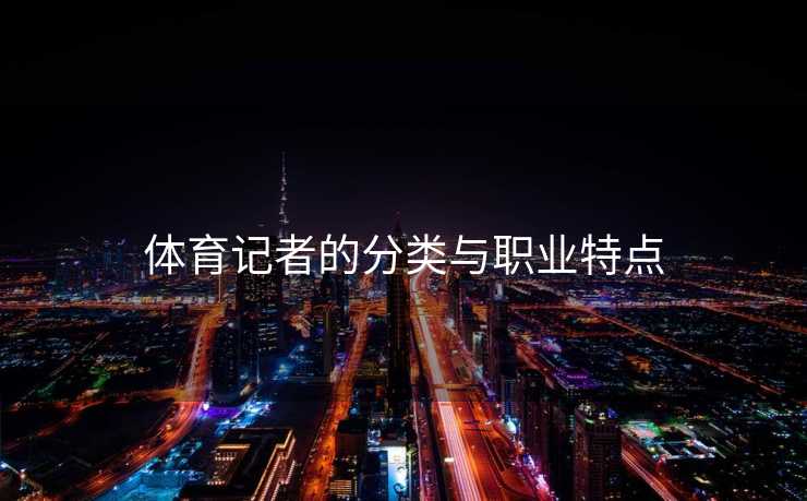 体育记者的分类与职业特点