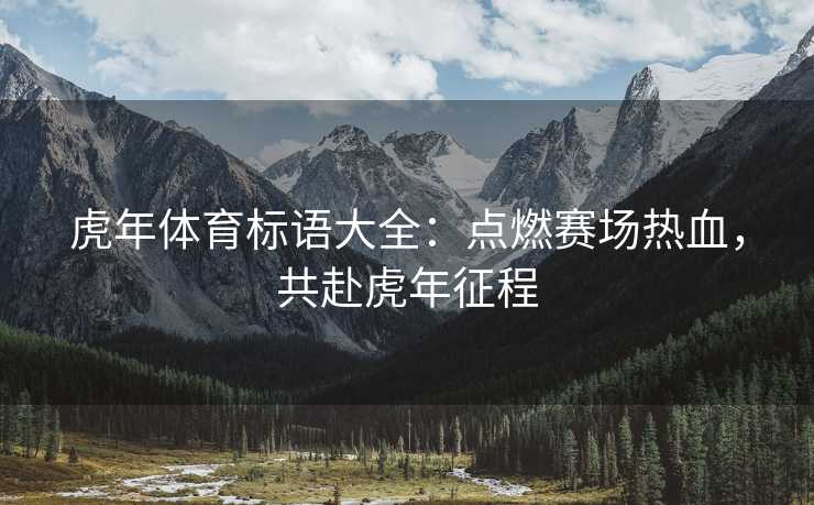 虎年体育标语大全：点燃赛场热血，共赴虎年征程