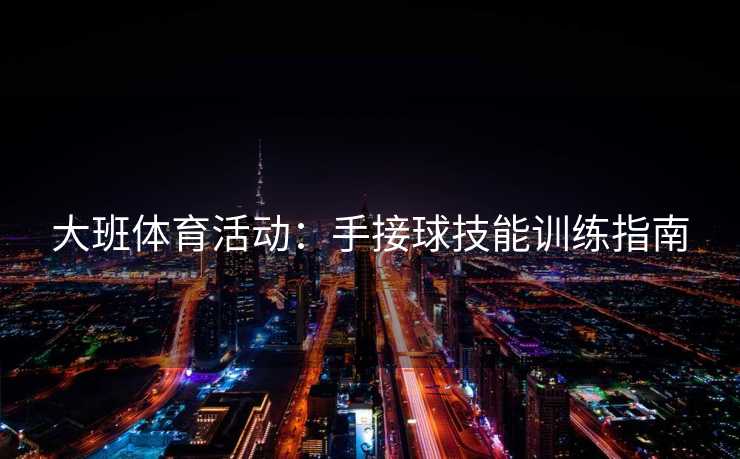 大班体育活动：手接球技能训练指南