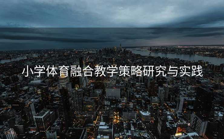 小学体育融合教学策略研究与实践