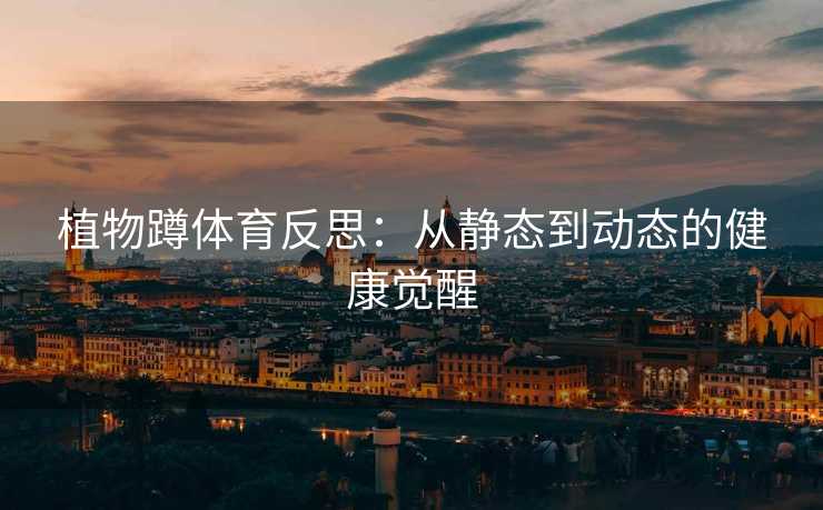 植物蹲体育反思：从静态到动态的健康觉醒