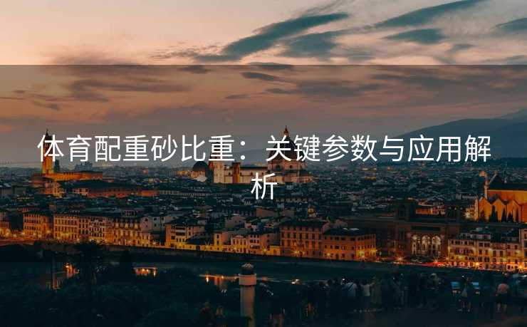 体育配重砂比重：关键参数与应用解析