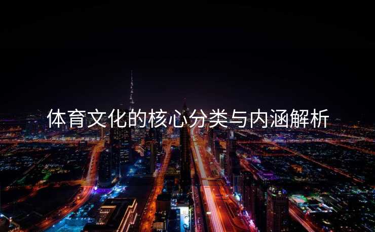 体育文化的核心分类与内涵解析