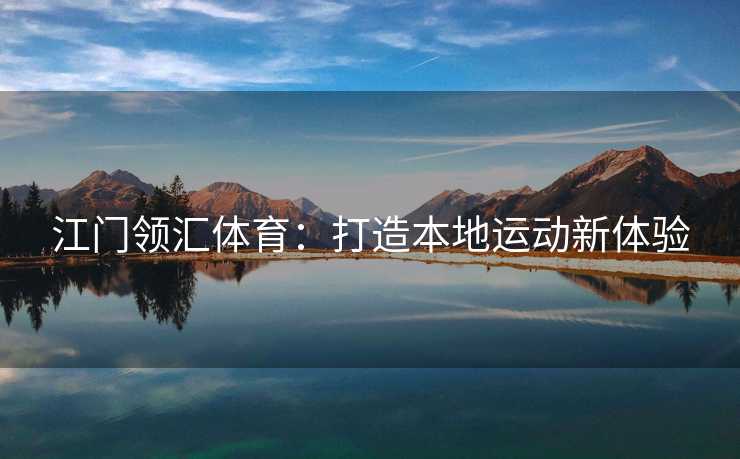 江门领汇体育：打造本地运动新体验