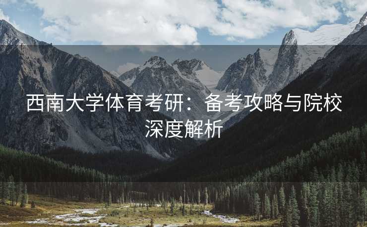西南大学体育考研：备考攻略与院校深度解析