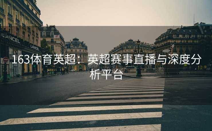 163体育英超：英超赛事直播与深度分析平台
