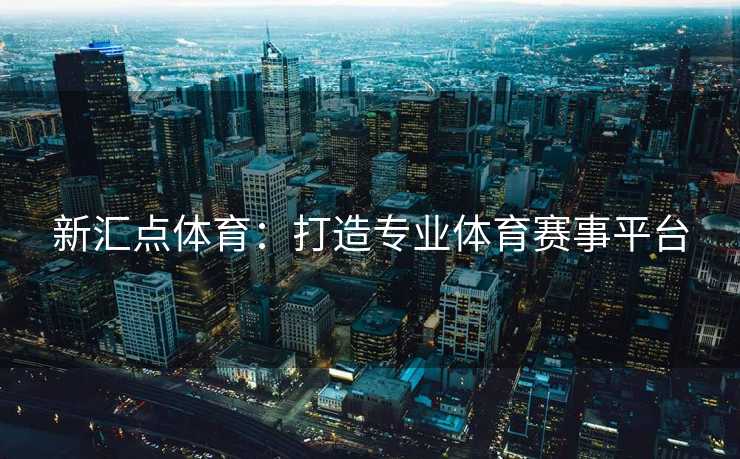 新汇点体育：打造专业体育赛事平台