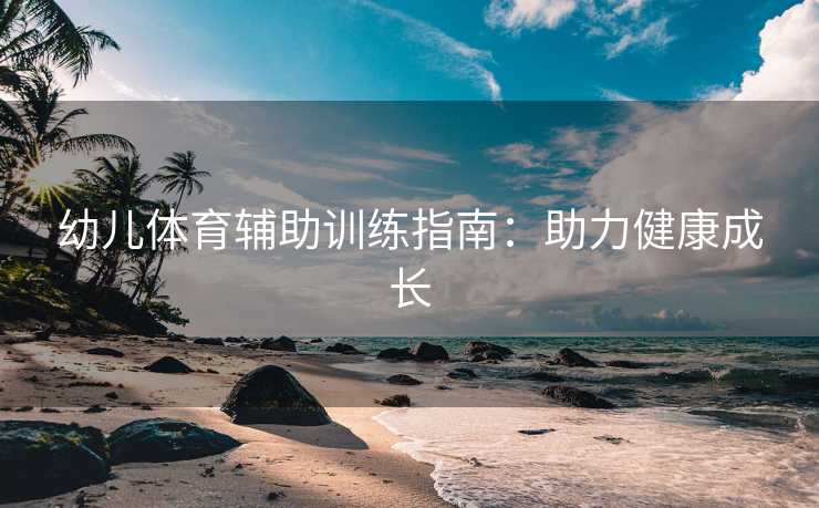 幼儿体育辅助训练指南：助力健康成长