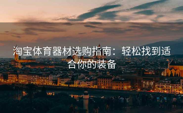 淘宝体育器材选购指南：轻松找到适合你的装备
