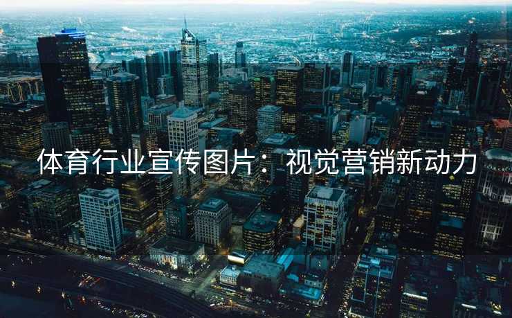 体育行业宣传图片：视觉营销新动力