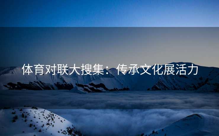 体育对联大搜集：传承文化展活力