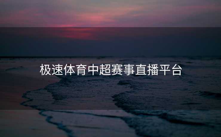 极速体育中超赛事直播平台