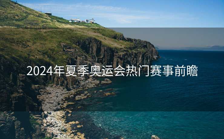 2024年夏季奥运会热门赛事前瞻