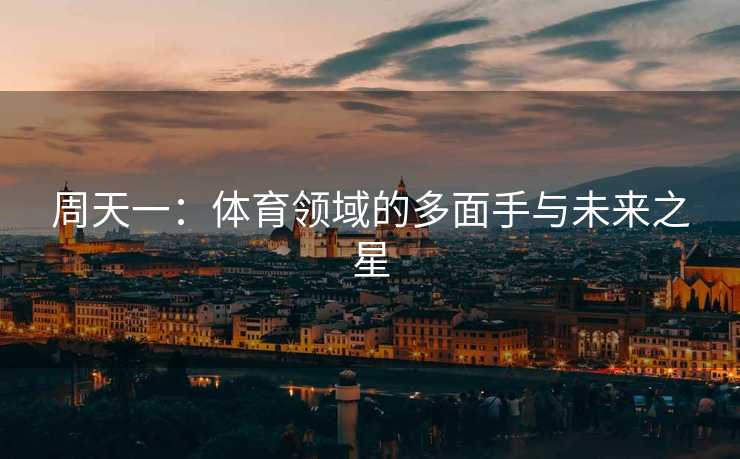 周天一：体育领域的多面手与未来之星