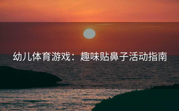 幼儿体育游戏：趣味贴鼻子活动指南