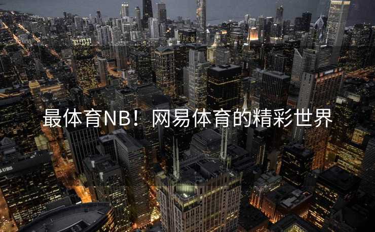 最体育NB！网易体育的精彩世界