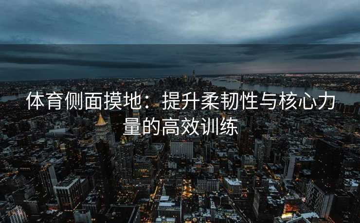 体育侧面摸地：提升柔韧性与核心力量的高效训练