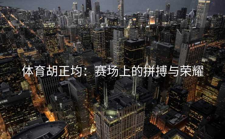 体育胡正均：赛场上的拼搏与荣耀