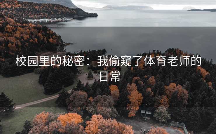 校园里的秘密：我偷窥了体育老师的日常