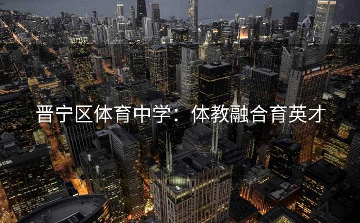 晋宁区体育中学：体教融合育英才