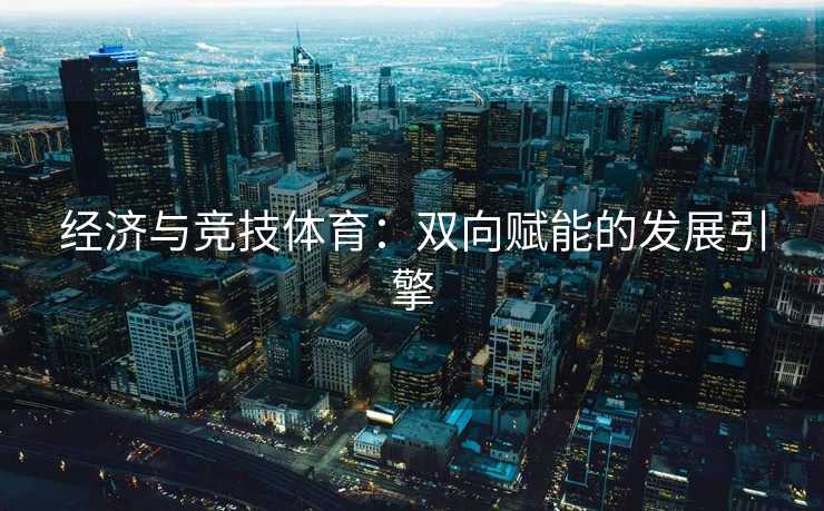经济与竞技体育：双向赋能的发展引擎