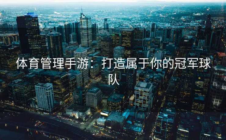 体育管理手游：打造属于你的冠军球队