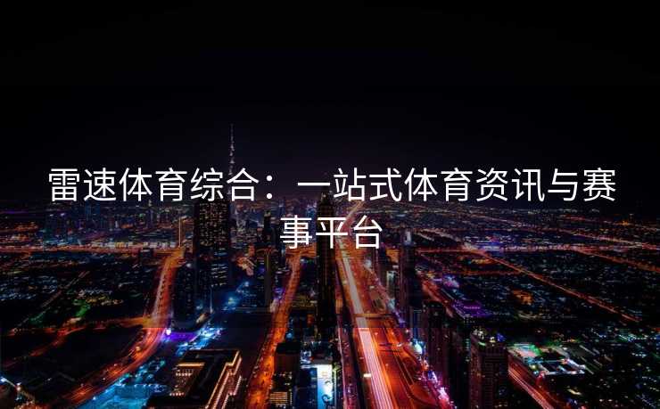 雷速体育综合：一站式体育资讯与赛事平台