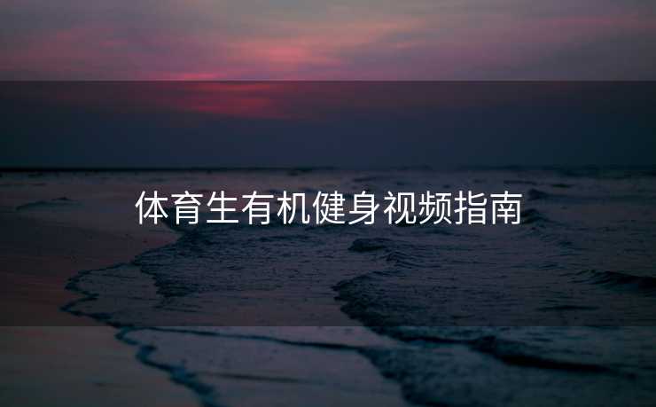 体育生有机健身视频指南