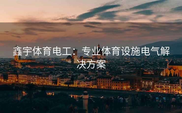 鑫宇体育电工：专业体育设施电气解决方案