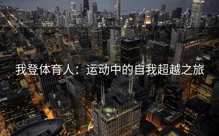 我登体育人：运动中的自我超越之旅
