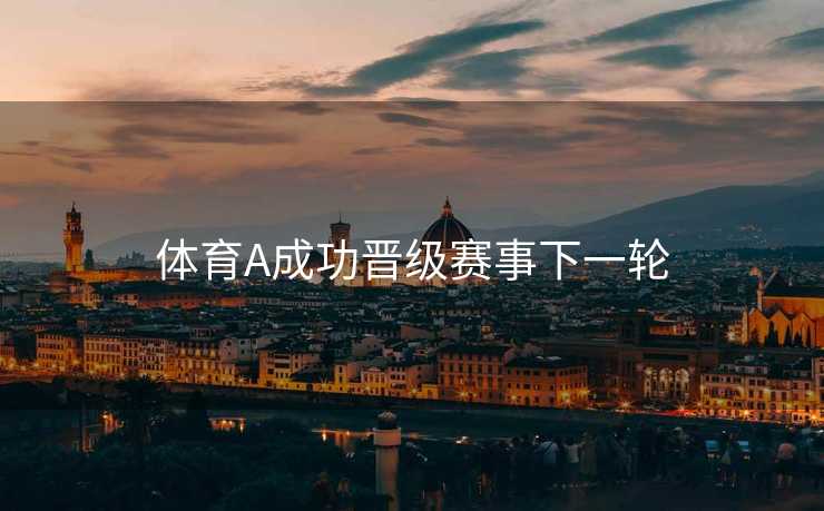 体育A成功晋级赛事下一轮