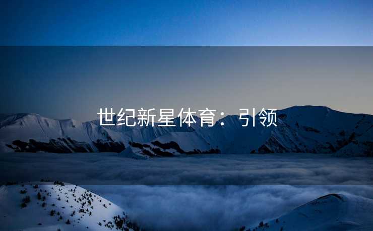 世纪新星体育：引领