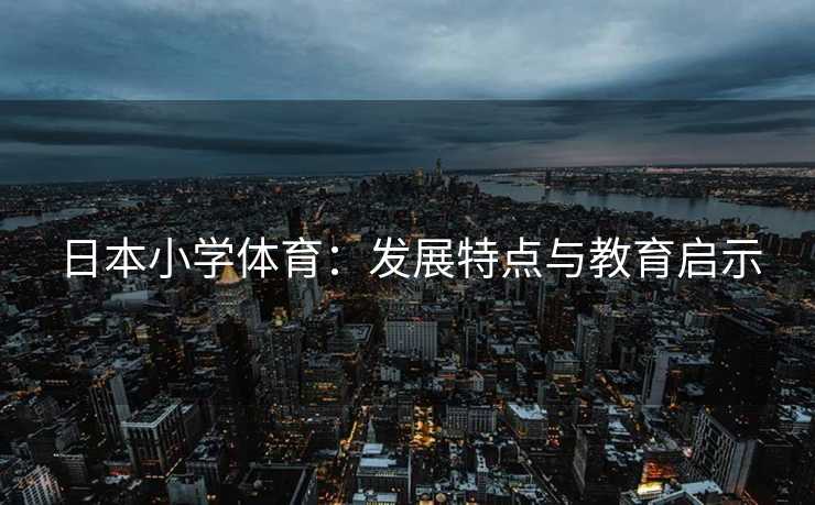 日本小学体育：发展特点与教育启示
