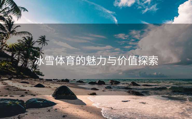 冰雪体育的魅力与价值探索