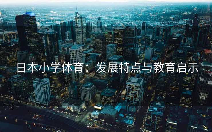 日本小学体育：发展特点与教育启示
