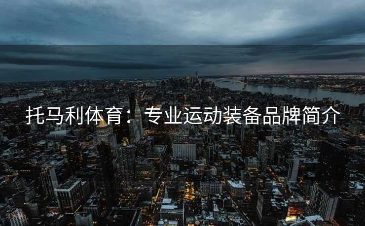 托马利体育：专业运动装备品牌简介