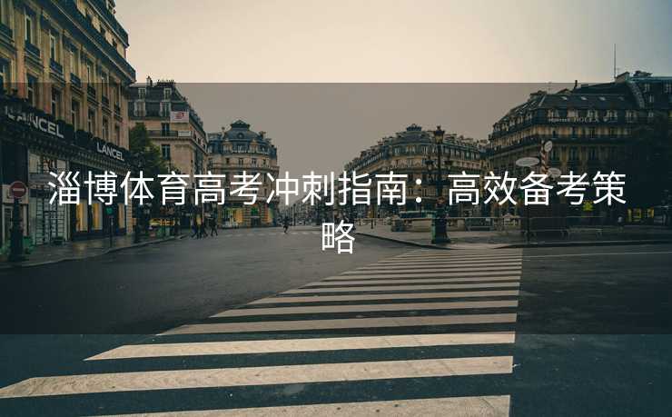 淄博体育高考冲刺指南：高效备考策略