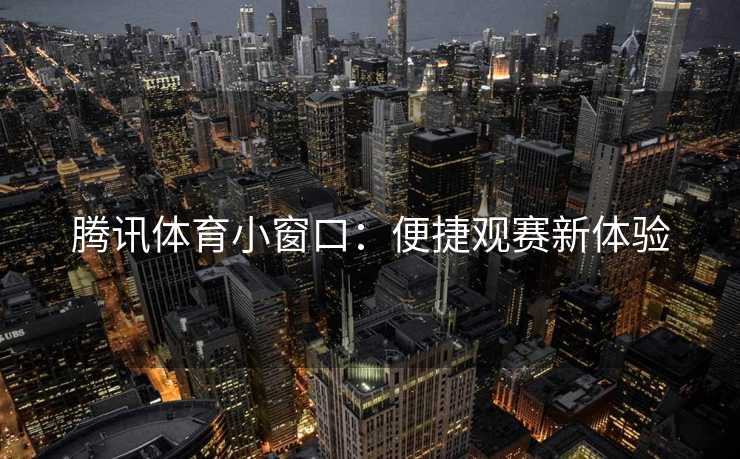 腾讯体育小窗口：便捷观赛新体验