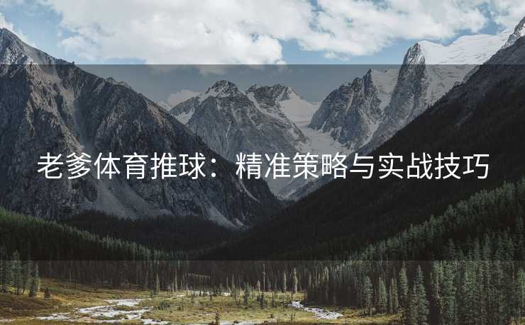 老爹体育推球：精准策略与实战技巧